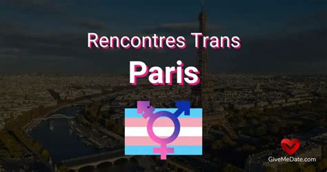 rencontre trans paris|Où et comment rencontrer des Trans à Paris en 2024